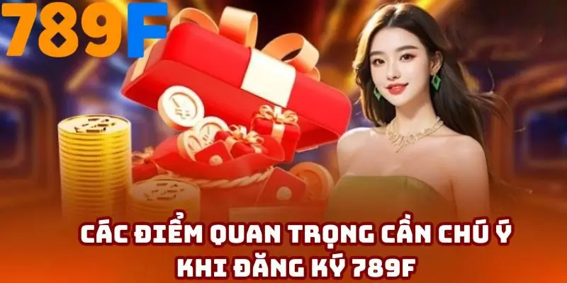 Những điểm cần lưu ý trong quá trình mở tài khoản 789F